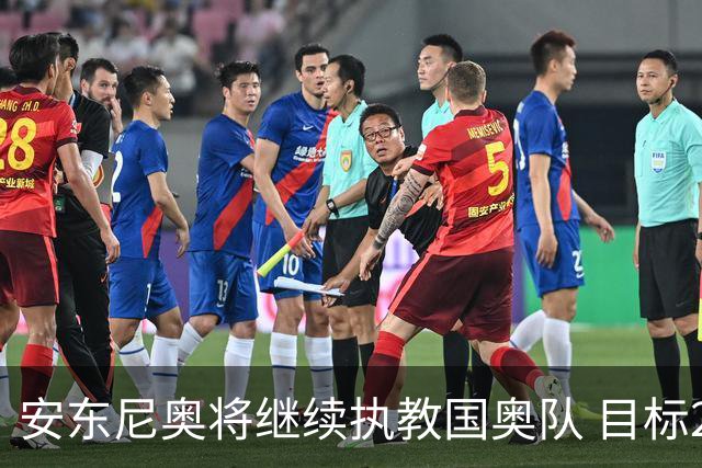 安东尼奥将继续执教国奥队 目标2028年奥运会